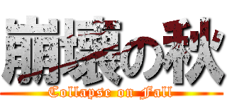 崩壊の秋 (Collapse on Fall)