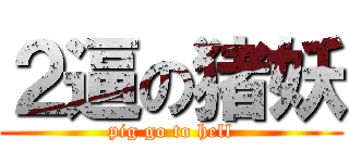 ２逼の猪妖 (pig go to hell)