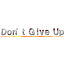 Ｄｏｎ\'ｔ Ｇｉｖｅ Ｕｐ (patcharakrit)