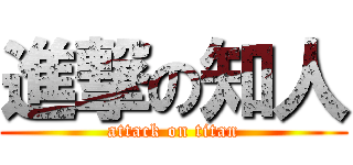 進撃の知人 (attack on titan)