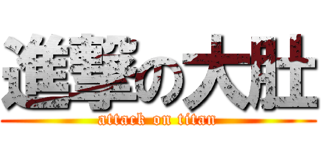 進撃の大肚 (attack on titan)