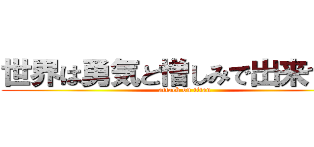 世界は勇気と憎しみで出来ている (attack on titan)