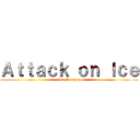 Ａｔｔａｃｋ ｏｎ Ｉｃｅ (Ice Scraper)