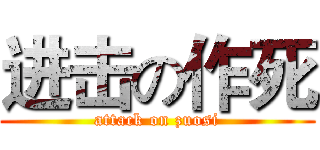 进击の作死 (attack on zuosi)