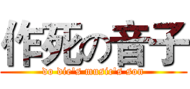 作死の音子 (do die's music's son)