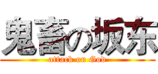 鬼畜の坂东 (attack on God)