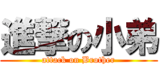 進撃の小弟 (attack on Brother)