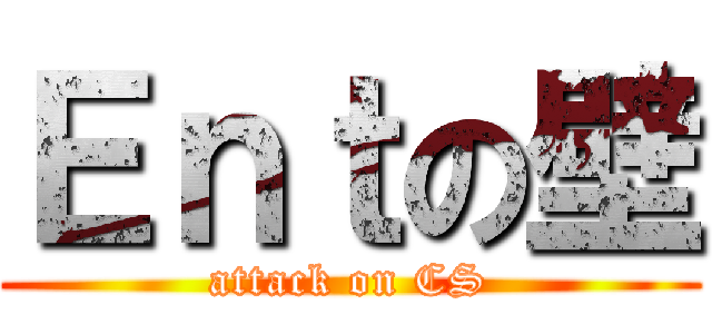 Ｅｎｔの壁 (attack on CS)
