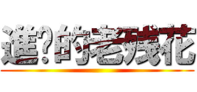 進擊的老残花 ()