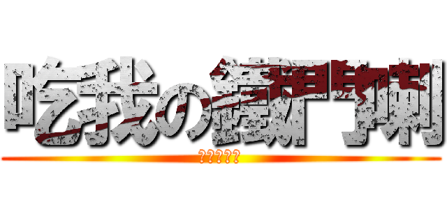 吃我の鐵門喇 (史塔夏表示)