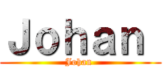 Ｊｏｈａｎ  (Johan )