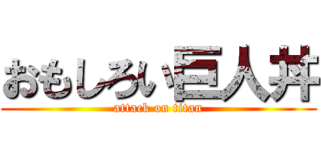 おもしろい巨人丼 (attack on titan)