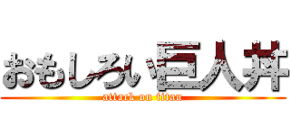 おもしろい巨人丼 (attack on titan)