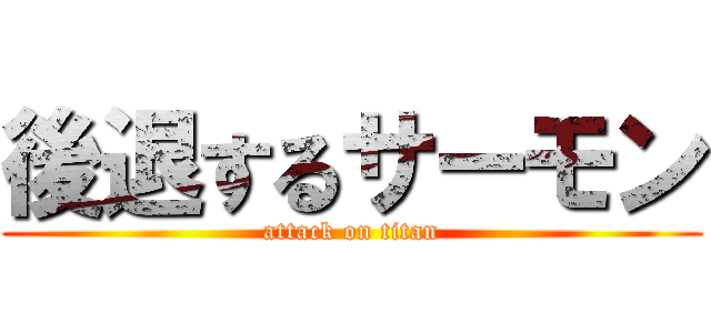 後退するサーモン (attack on titan)