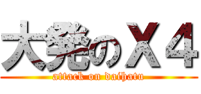 大発のＸ４ (attack on daihatu)