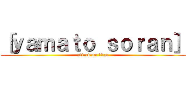 ［ｙａｍａｔｏ ｓｏｒａｎ］ (attack on titan)