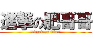進撃の肥哥哥 (attack on titan)