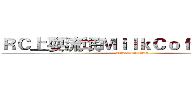 ＲＣ上耍流氓ＭｉｌｋＣｏｆｆｅｅ牛奶 (attack on titan)