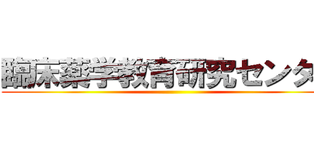 臨床薬学教育研究センター ()