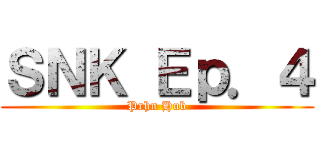 ＳＮＫ Ｅｐ．４ (Prhn Hub)