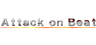Ａｔｔａｃｋ ｏｎ Ｂｅａｔｌｅｓ (Ererererereren)