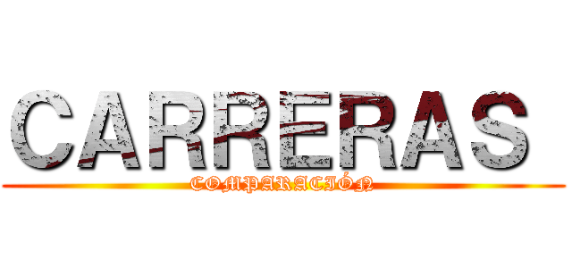 ＣＡＲＲＥＲＡＳ  (COMPARACIÓN)