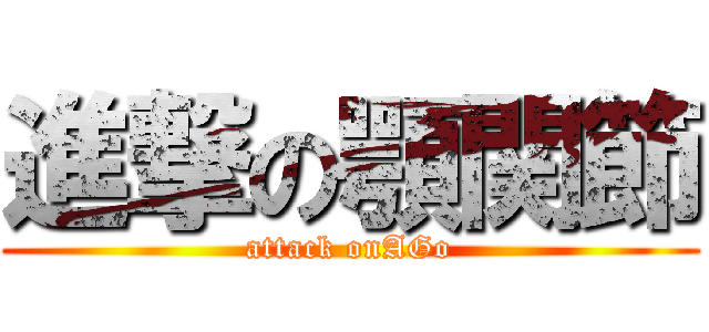 進撃の顎関節 (attack onAGo)