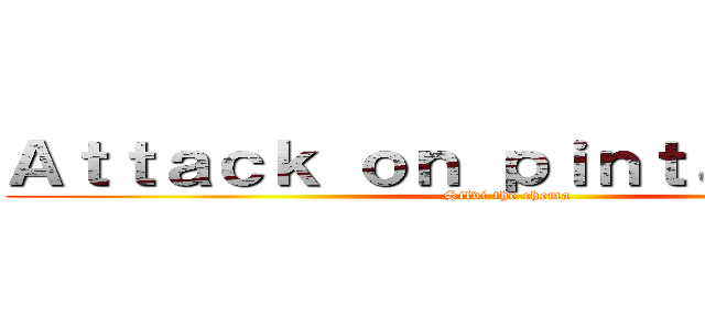 Ａｔｔａｃｋ ｏｎ ｐｉｎｔａｍｏｎａｓ (Silvi the chema)