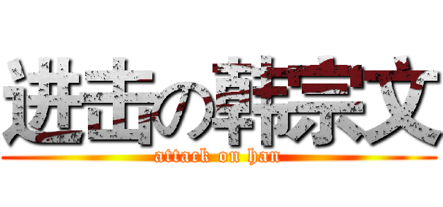 进击の韩宗文 (attack on han)