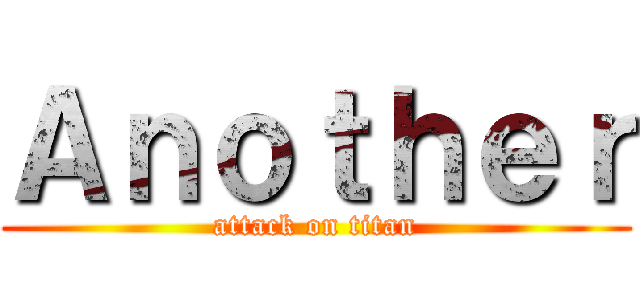 Ａｎｏｔｈｅｒ (attack on titan)