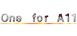 Ｏｎｅ  ｆｏｒ  Ａ１１ (みんなは目的のために)
