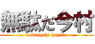 無駄だ今村 (kobaayshi hayata)
