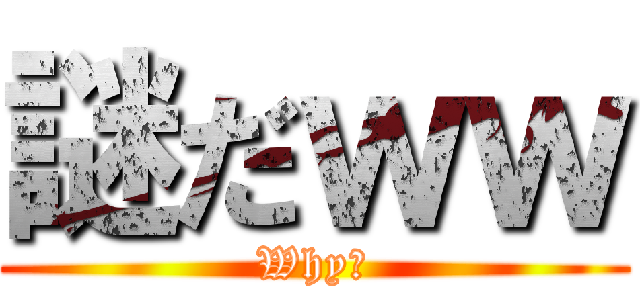 謎だｗｗ (Why？)