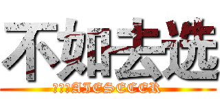 不如去选 (进击的AIESECER)