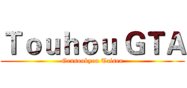 Ｔｏｕｈｏｕ ＧＴＡ (Gensoukyou Taisen)