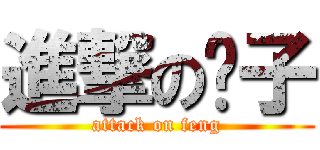 進撃の疯子 (attack on feng)