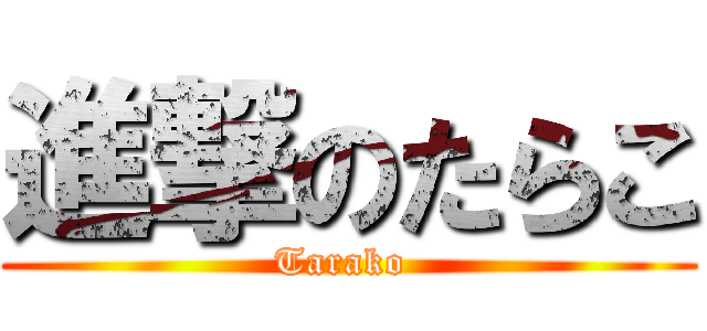 進撃のたらこ (Tarako )