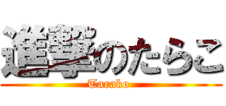 進撃のたらこ (Tarako )