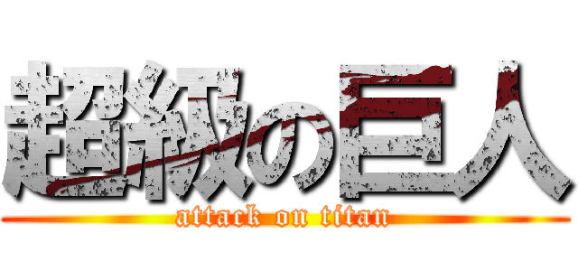 超級の巨人 (attack on titan)