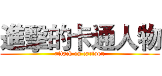 進擊的卡通人物 (attack on cartoon)