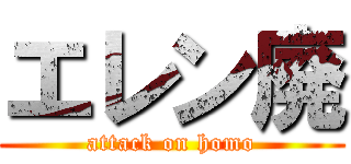 エレン廃 (attack on homo)