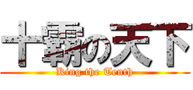 十霸の天下 (King the Tenth)