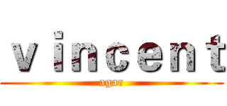 ｖｉｎｃｅｎｔ (agar)