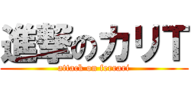 進撃のカリＴ (attack on ferrari)