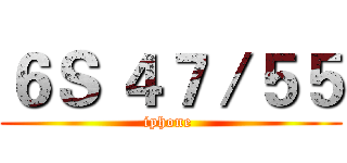 ６Ｓ ４７／５５ (iphone )