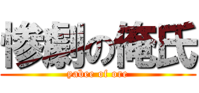 惨劇の俺氏 (yabee of ore)