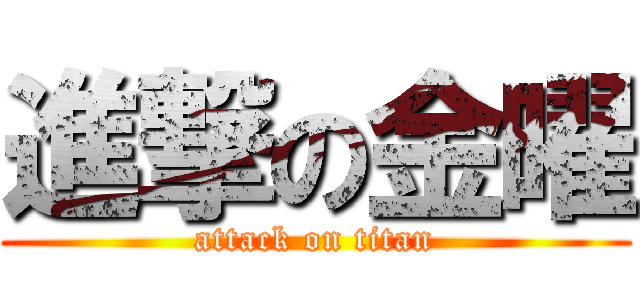 進撃の金曜 (attack on titan)