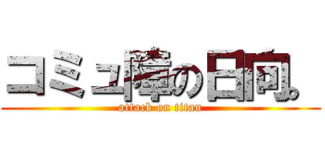 コミュ障の日向。 (attack on titan)