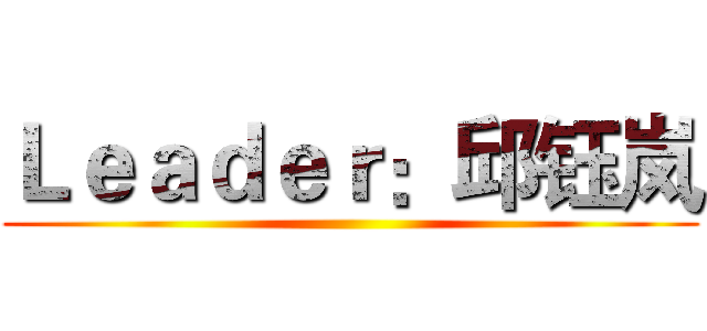 Ｌｅａｄｅｒ：邱钰岚 ()