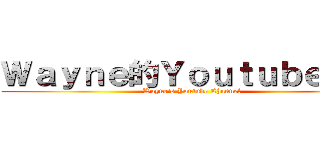 Ｗａｙｎｅ的Ｙｏｕｔｕｂｅ頻道 (Wayne\'s Youtube Channel)